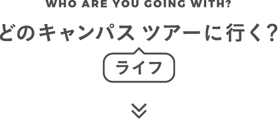 どのキャンパスライフツアーに行く？