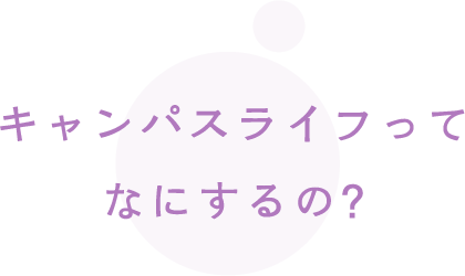 キャンパスライフってなにするの？